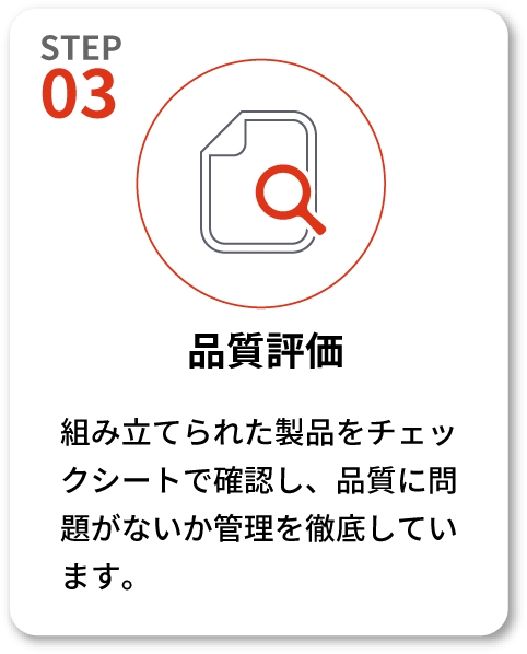 【STEP03 品質評価】組み立てられた製品をチェックシートで確認し、品質に問題がないか管理を徹底しています。